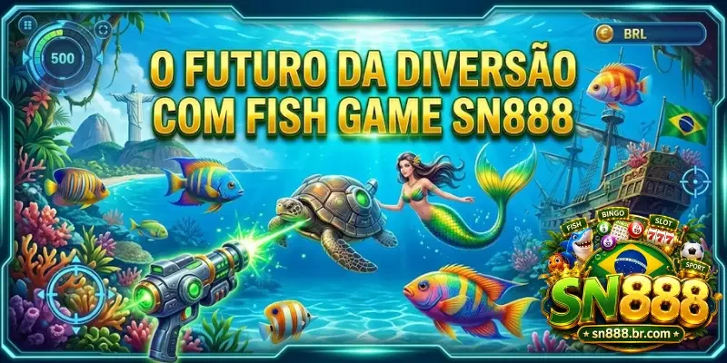 O Futuro Da Diversão Com Fish Game Sn888